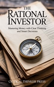 The Rational Investor : Mastering Money With Clear Thinking And Smart Decisions cover image