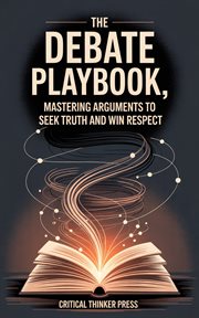 The Debate Playbook : Mastering Arguments To Seek Truth And Win Respect cover image