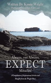 Always, yes always, expect miracles!. A Compilation of Inspirational Articles and Thoughts from the 'Wright Place' cover image
