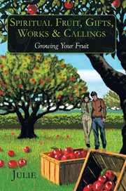 Spiritual fruit, gifts, works & callings. Growing Your Fruit cover image