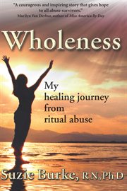 Wholeness : my healing journey from ritual abuse cover image