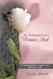 The restoration of a woman's soul. The Transformation of a Woman's Soul from Death to Life cover image