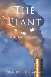 The plant. A Working Man's Story cover image