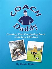 Coach daddy. Creating That Everlasting Bond with Your Children cover image