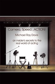 Camera, Speed ... ACTION! : an Insider's Secrets to the Real World of Acting cover image