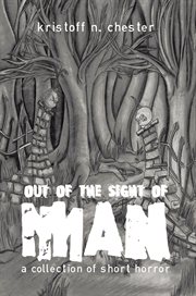 Out of the sight of man. A Collection of Short Horror cover image