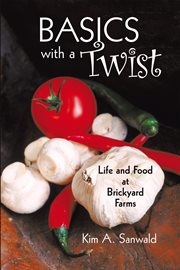 Basics with a twist : life and food at Brickyard Farms cover image