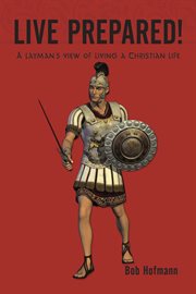 Live prepared!. A Layman's View of Living a Christian Life cover image