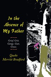 In the absence of my father : grief. grit. gangs. guts. grace cover image