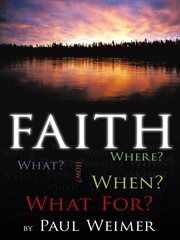 Faith. What? Where? How? When? What For? cover image