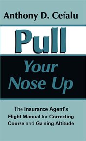 Pull your nose up. The Insurance Agent's Flight Manual for Correcting Course and Gaining Altitude cover image