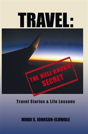 Travel: the well-known secret. Travel Stories & Life Lessons cover image