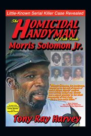 The homicidal handyman of Oak Park, Morris Solomon Jr. : the sexual crimes & serial murders of Morris Solomon Jr cover image