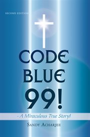 Code blue 99!. A  Miraculous True Story! cover image