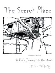 The secret place. A Boy'S Journey into the Woods cover image