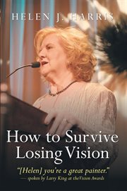How to survive losing vision : managing and overcoming progressive blindness because of retinal disease cover image