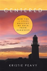 Centered : how the 12 steps brought me back from darkness cover image