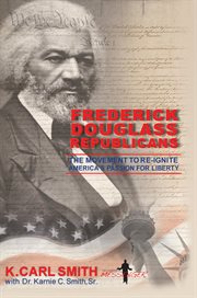 Frederick Douglass Republicans : the movement to re-ignite America's passion for liberty cover image