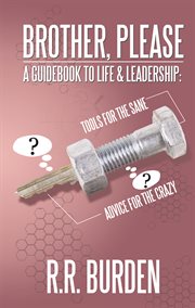 Brother, please. A Guidebook to Life & Leadership: Tools for the Sane, Advice for the Crazy cover image