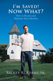 I'm Saved! Now What? : How to Receive and Maintain Your Salvation cover image