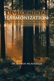 Developmental harmonization:. A Guide to Improving Health While Discovering Your Intended Optimal or Spiritual Path and Purpose in cover image
