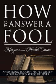 How to answer a fool. Answering  Foolish People Wisely- a Guaranteed Stress Reliever cover image