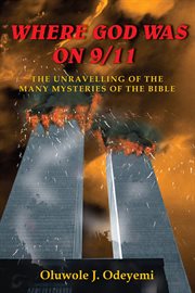Where god was on 9/11. The Unravelling of the Many Mysteries of the Bible cover image