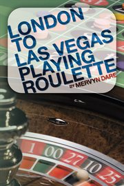 London to Las Vegas playing roulette : a Vegas adventure at the roulette and blackjack tables cover image