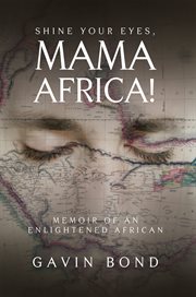 Shine your eyes, mama africa!. Memoir of an Enlightened African cover image