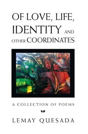 Of love, life, identity and other coordinates. A Collection of Poems cover image