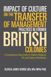 Impact of culture on the transfer of management practices in former British colonies : a comparative case study of Cadbury (Nigeria) Plc and Cadbury Worldwide cover image