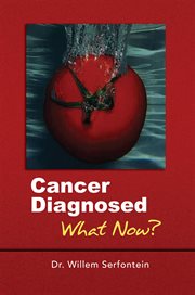 Cancer diagnosed : what now? : cancer treatment : a survey of the literature and guidelines to effective treatment : what every patient and every doctor should know cover image