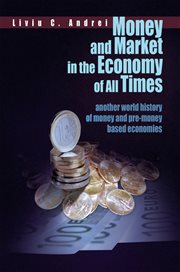 Money and Market in the Economy of All Times : another world history of money and pre-money based economies cover image