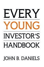 Every young investor's handbook : the dos, don'ts, and the whys 10 business lessons for beginners : a practical business perspective cover image