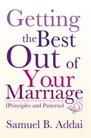 Getting the best out of your marriage. (Principles and Patterns) cover image