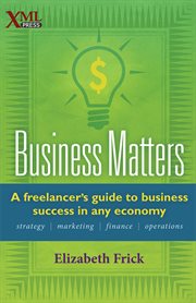 Business matters : a freelancers guide to busienss sucess in any economy cover image