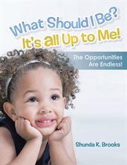What should i be? it's all up to me!. The Opportunities Are Endless! cover image