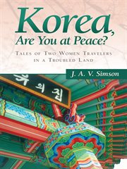 Korea, are you at peace? : tales of two women travelers in a troubled land cover image