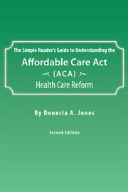 The simple reader's guide to understanding the affordable care act (ACA) health care reform cover image