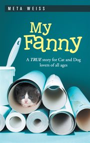 My fanny. A True Story for Cat and Dog Lovers of All Ages cover image