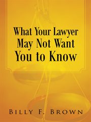 What Your Lawyer May Not Want You to Know cover image