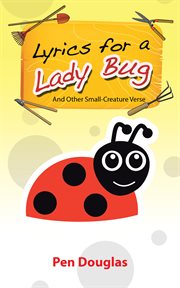 Lyrics for a lady bug. And Other Small-Creature Verse cover image