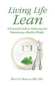 Living life lean : a practical guide to achieving and maintaining a healthy weight cover image