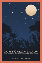 Don't call me lady : the journey of Lady Alice Seeley Harris cover image
