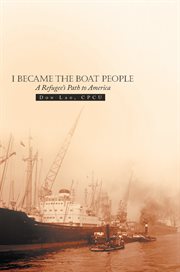 I became the boat people : a refugee's path to america cover image