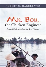 Mr. Bob, the chicken engineer : toward understanding the real Vietnam cover image