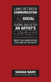 Links between communication competency and social competency during and after an artist's career : impact and ramifications over time for the artist cover image