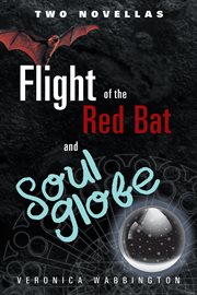 Flight of the red bat and soul globe. Two Novellas cover image
