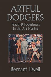 Artful dodgers : fraud & foolishness in the art market cover image