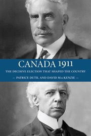 Canada 1911: the decisive election that shaped the country cover image